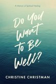 Do You Want to Be Well? A Memoir of Spiritual Healing (eBook, ePUB)