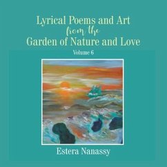 Lyrical Poems and Art from the Garden of Nature and Love Volume 6 (eBook, ePUB) - Nanassy, Estera