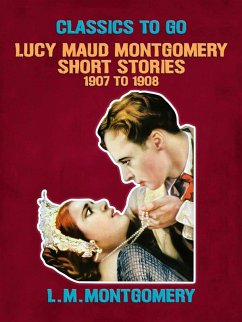 Lucy Maud Montgomery Short Stories, 1907 to 1908 (eBook, ePUB) - Montgomery, L. M.