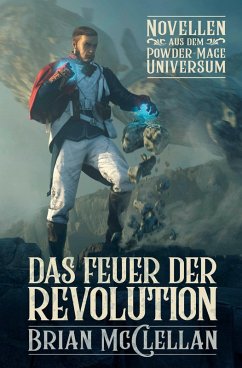 Novellen aus dem Powder-Mage-Universum: Das Feuer der Revolution (eBook, ePUB) - McClellan, Brian