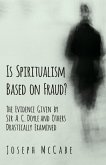 Is Spiritualism Based on Fraud? - The Evidence Given by Sir A. C. Doyle and Others Drastically Examined (eBook, ePUB)