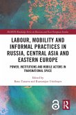 Labour, Mobility and Informal Practices in Russia, Central Asia and Eastern Europe (eBook, ePUB)