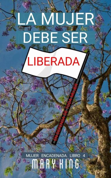 La Mujer Debe Ser Liberada (Mujer Encadenada Libro 4, #4) (eBook, ePUB)