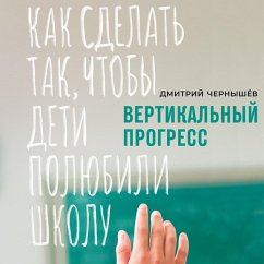 Vertikal'nyy progress: Kak sdelat' tak, chtoby deti polyubili shkolu (MP3-Download) - CHernyshev, Dmitriy