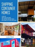Shipping Container Homes: A Guide on How to Build and Move into Shipping Container Homes with Examples of Plans and Designs (eBook, ePUB)