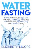 Water Fasting: Unlock the Secrets of Weight Loss, Anti-Aging, Autophagy, and Ketosis with Intermittent, Alternate-Day, and Extended Fasting (eBook, ePUB)