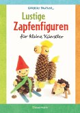 Lustige Zapfenfiguren für kleine Künstler. Das Bastelbuch mit 24 Figuren aus Baumzapfen und anderen Naturmaterialien. Für Kinder ab 5 Jahren (eBook, ePUB)