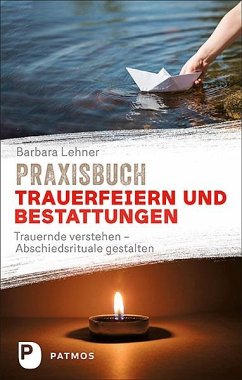 Praxisbuch Trauerfeiern und Bestattungen - Lehner, Barbara
