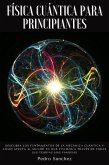 Física cuántica para principiantes: Descubra los fundamentos de la mecánica cuántica y cómo afecta al mundo en que vivimos a través de todas sus teorías más famosas (eBook, ePUB)