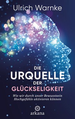 Die Urquelle der Glückseligkeit (eBook, ePUB) - Warnke, Ulrich; Warnke, Florian
