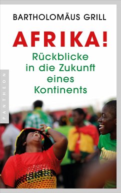 Afrika! Rückblicke in die Zukunft eines Kontinents (eBook, ePUB) - Grill, Bartholomäus