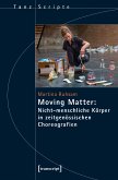 Moving Matter: Nicht-menschliche Körper in zeitgenössischen Choreografien (eBook, PDF)