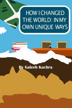How I Changed The World: In My Own Unique Ways (eBook, ePUB) - Kachra, Galeeb