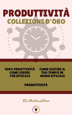 100% proattività come essere più efficace - produttività - come gestire il tuo tempo in modo efficace (3 libri) (eBook, ePUB) - LIBRES, MENTES