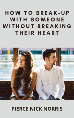 How to Break-Up With Someone Without Breaking Their Heart (eBook, ePUB) - Nick Norris, Pierce