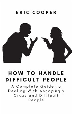 How To Handle Difficult People (eBook, ePUB) - Cooper, Eric