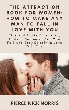 The Attraction Book For Women: How To Make Any Man To Fall In Love With You (eBook, ePUB) - Nick Norris, Pierce