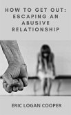How To Get Out: Escaping An Abusive Relationship (eBook, ePUB)