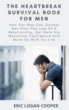 The Heartbreak Survival Book For Men (eBook, ePUB) - Logan Cooper, Eric