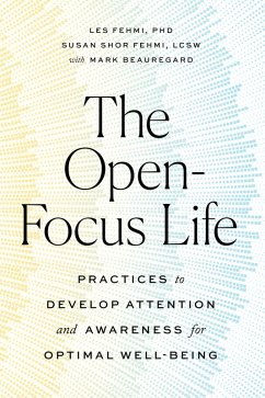 The Open-Focus Life (eBook, ePUB) - Fehmi, Les; Fehmi, Susan Shor; Beauregard, Mark