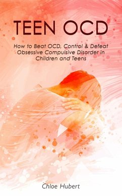 Teen OCD: How to Beat OCD, Control & Defeat Obsessive Compulsive Disorder in Children and Teens (Mindfulness for teens, #3) (eBook, ePUB) - Hubert, Chloe