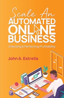 Scale an Automated Online Business: Unlocking and Perfecting Profitability (eBook, ePUB) - Estrella, John A.
