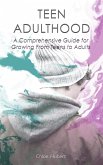 Teen Adulthood: A Comprehensive Guide For Growing From Teens to Adults (Mindfulness for teens, #2) (eBook, ePUB)