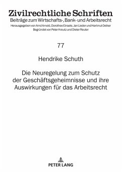 Die Neuregelung zum Schutz der Geschäftsgeheimnisse und ihre Auswirkungen für das Arbeitsrecht - Schuth, Hendrike