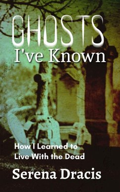 Ghosts I've Known: How I Learned to Live With the Dead (eBook, ePUB) - Dracis, Serena