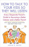 How to Talk to Your Kids so They Will Listen: Every Desperate Parent's Guide to Becoming a Better Listener and a Better Parent (eBook, ePUB)