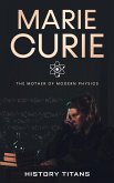Marie Curie: The Mother of Modern Physics (eBook, ePUB)
