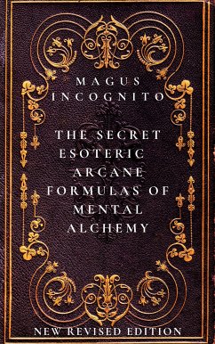 The Secret Esoteric Arcane Formulas of Mental Alchemy (eBook, ePUB) - Incognito, Magus