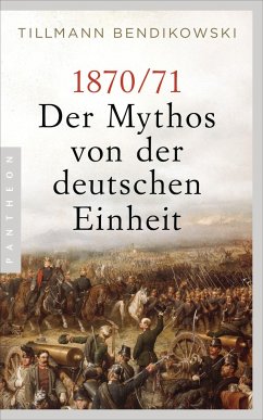 1870/71: Der Mythos von der deutschen Einheit - Bendikowski, Tillmann