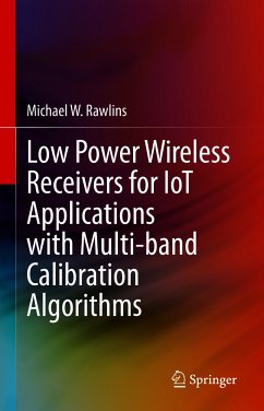 Low Power Wireless Receivers for IoT Applications with Multi-band Calibration Algorithms (eBook, PDF) - Rawlins, Michael W.