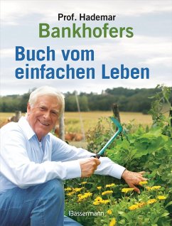 Professor Hademar Bankhofers Buch vom einfachen Leben. Natürlich, nachhaltig, gesund - Bankhofer, Hademar