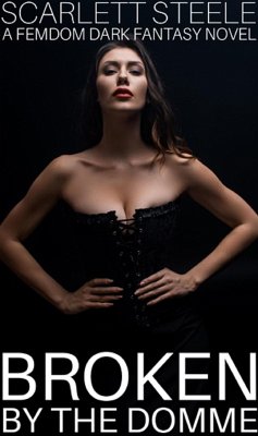 Broken by the Domme - A Femdom Dark Fantasy Novel (eBook, ePUB) - Steele, Scarlett