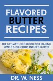 Flavored Butter Recipes: The Ultimate Cookbook For Making Simple & Delicious Infused Butter (eBook, ePUB)