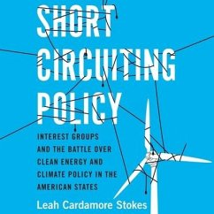 Short Circuiting Policy: Interest Groups and the Battle Over Clean Energy and Climate Policy in the American States - Stokes, Leah Cardamore