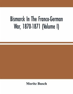 Bismarck In The Franco-German War, 1870-1871 (Volume I) - Busch, Moritz