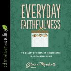 Everyday Faithfulness Lib/E: The Beauty of Ordinary Perseverance in a Demanding World