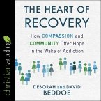 The Heart of Recovery Lib/E: How Compassion and Community Offer Hope in the Wake of Addiction