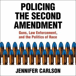 Policing the Second Amendment: Guns, Law Enforcement, and the Politics of Race - Carlson, Jennifer