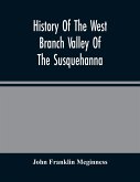 History Of The West Branch Valley Of The Susquehanna