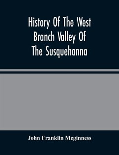 History Of The West Branch Valley Of The Susquehanna - Franklin Meginness, John