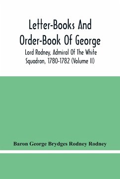 Letter-Books And Order-Book Of George, Lord Rodney, Admiral Of The White Squadron, 1780-1782 (Volume Ii) - George Brydges Rodney Rodney, Baron