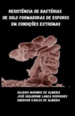 Resistência de bactérias de solo formadoras de esporos em condições extremas - Rodrigues, Jose Guilherme Lanca; de Almeida, Emerson Carlos; de Almeida, Giliardi Marinho