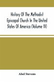 History Of The Methodist Episcopal Church In The United States Of America (Volume Iv)