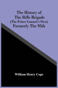 The History Of The Rifle Brigade (The Prince Consort'S Own) Formerly The 95Th - Henry Cope, William