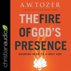The Fire of God's Presence: Drawing Near to a Holy God - Tozer, A. W.