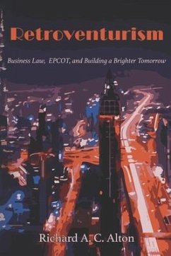 Retroventurism: Business Law, EPCOT, and Building a Brighter Tomorrow - Alton, Richard A. C.